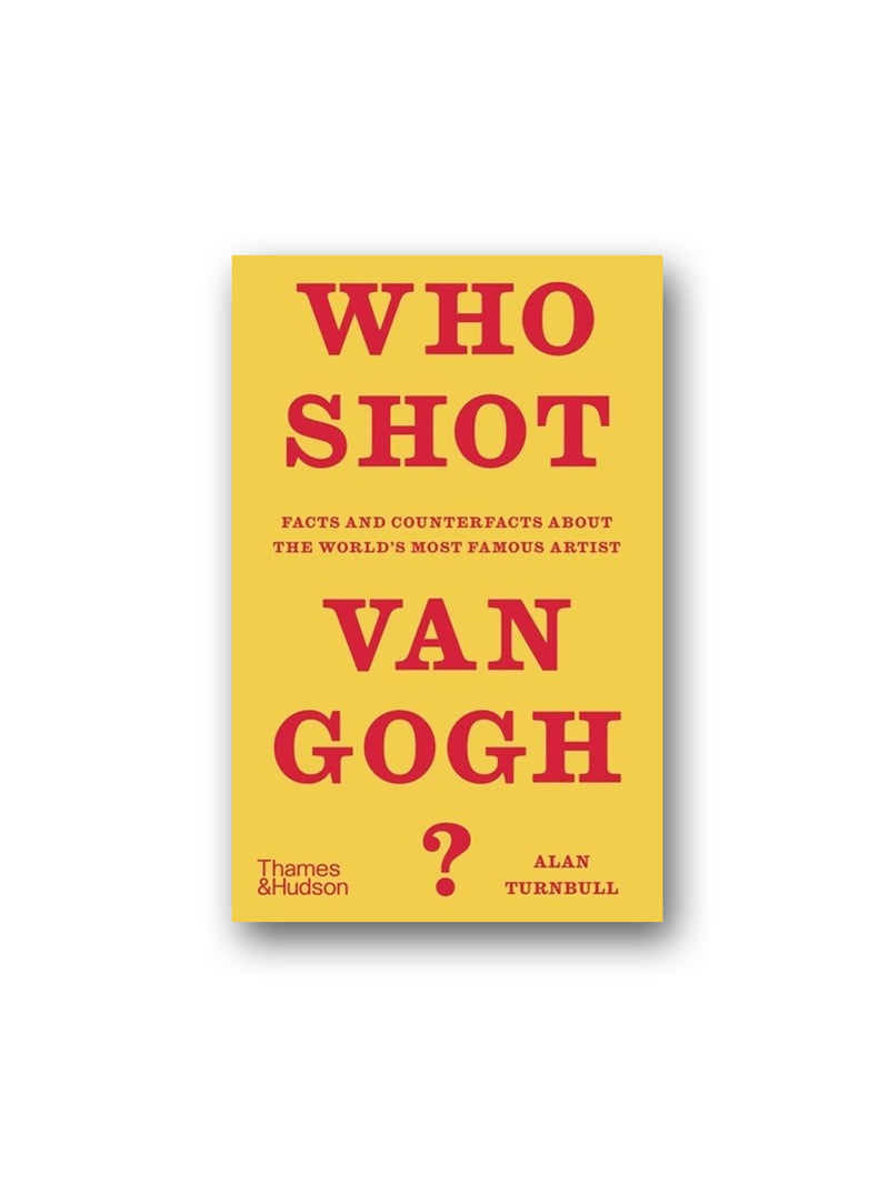 Who Shot Van Gogh? : Facts and counterfacts about the world's most famous artist