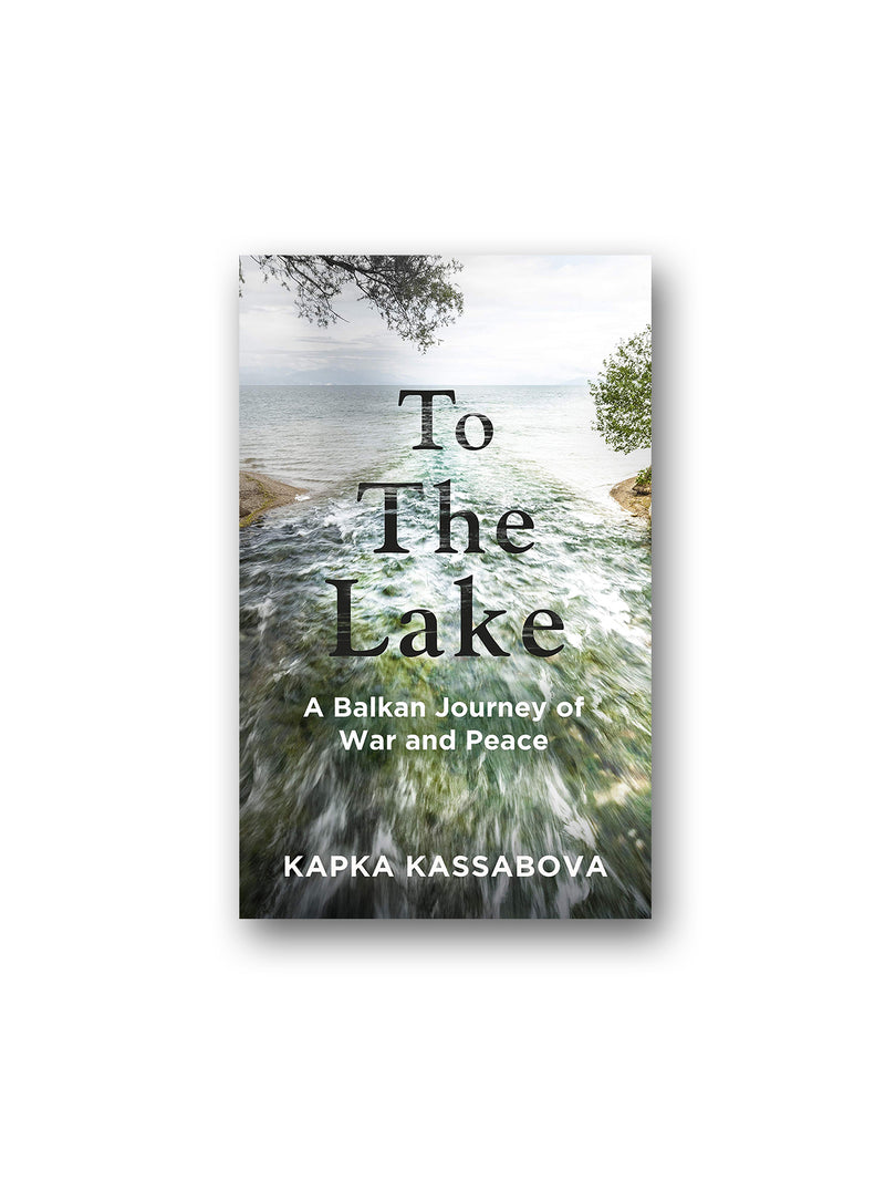 To the Lake : A Balkan Journey of War and Peace