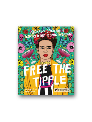 Free the Tipple : Kickass Cocktails Inspired by Iconic Women