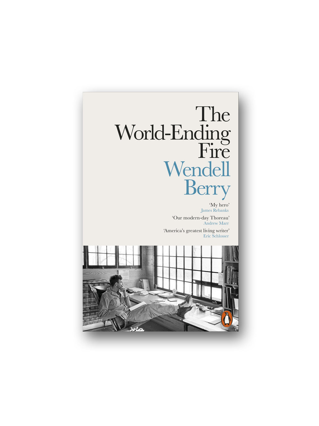 The World-Ending Fire : The Essential Wendell Berry