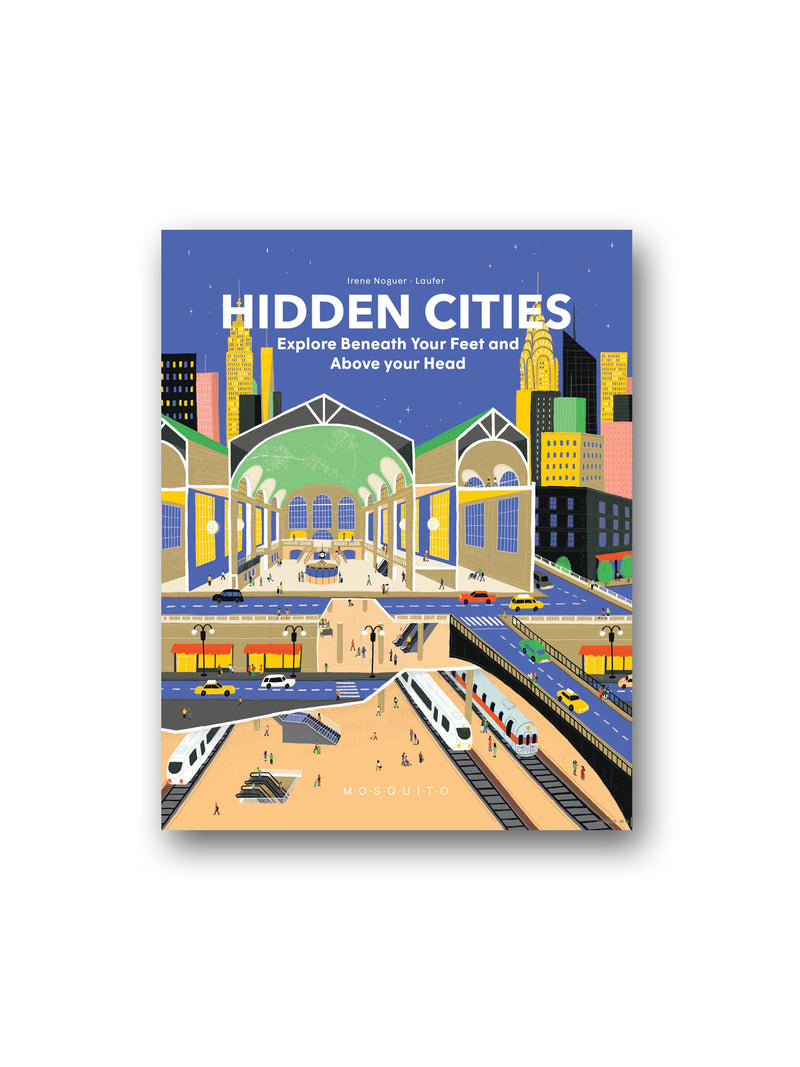 Hidden Cities : Explore Beneath Your Feet and Above Your Head