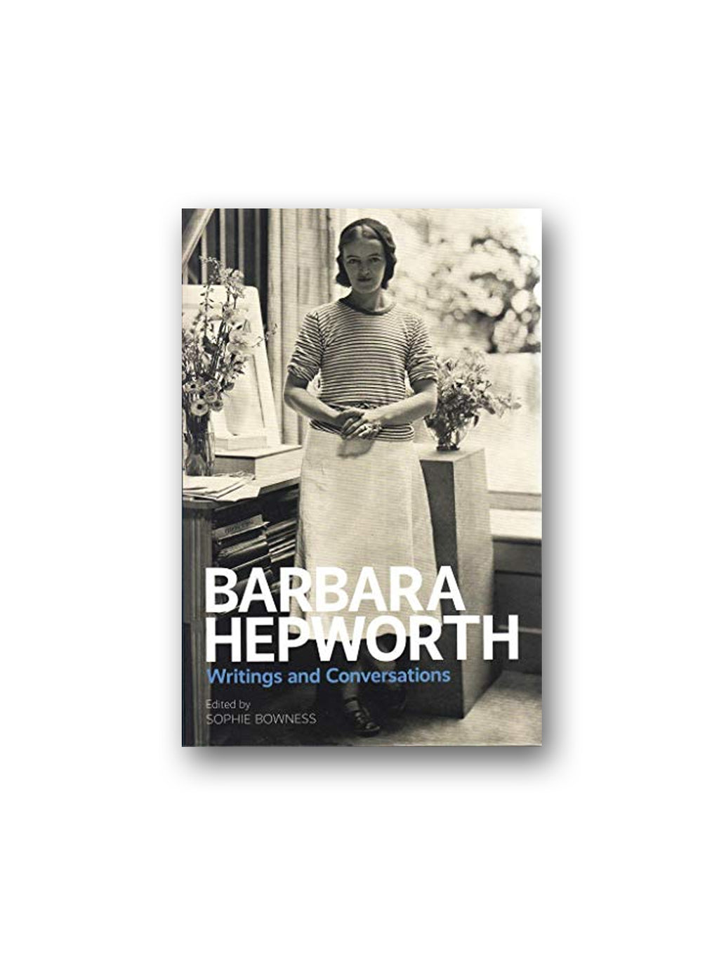 Barbara Hepworth: Writings and Conversations