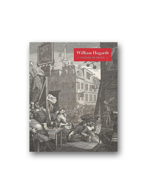William Hogarth: Visions in Print