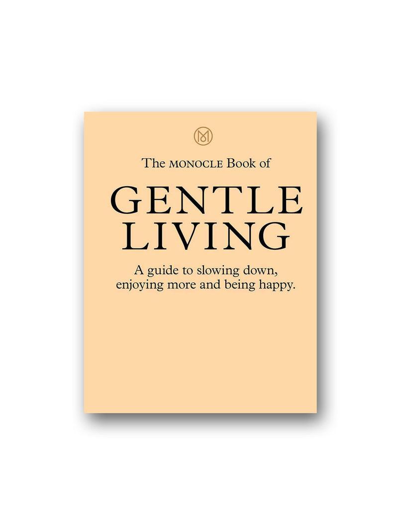 The Monocle Book of Gentle Living : A guide to slowing down, enjoying more and being happy