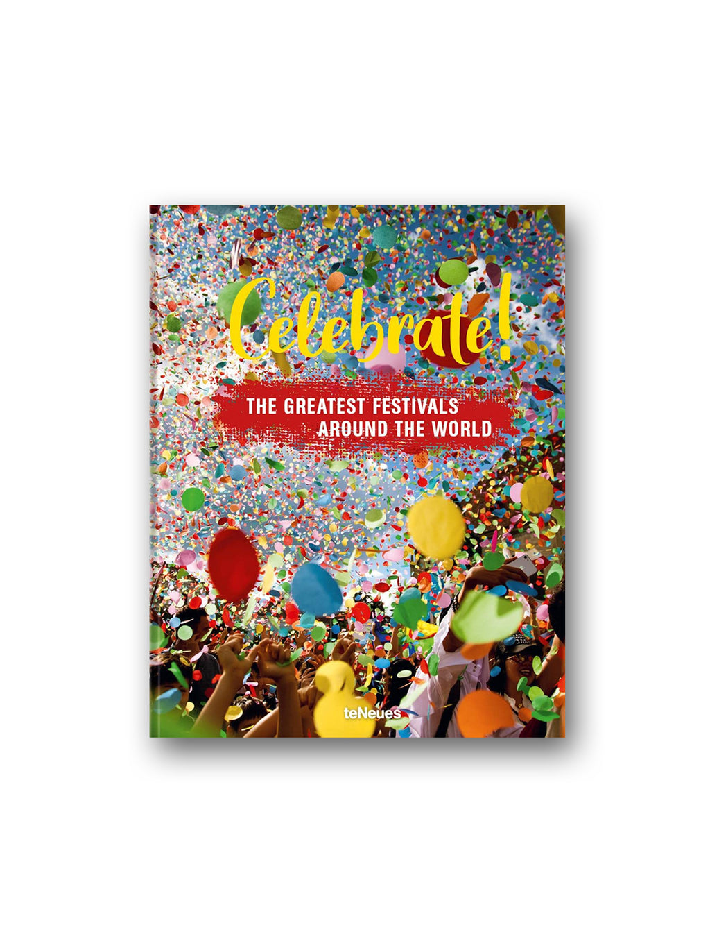 Celebrate! : The Greatest Festivals around the World