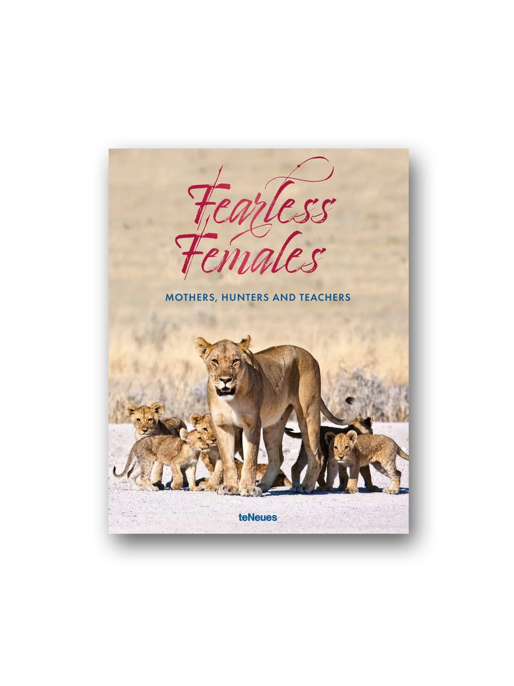 Fearless Females : Mothers, Hunters and Teachers