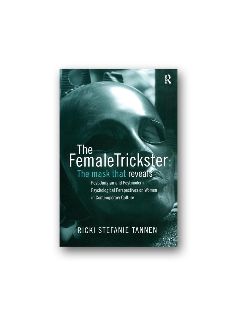 The Female Trickster : The Mask That Reveals, Post-Jungian and Postmodern Psychological Perspectives on Women in Contemporary Culture