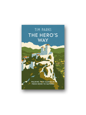 The Hero's Way : Walking with Garibaldi from Rome to Ravenna