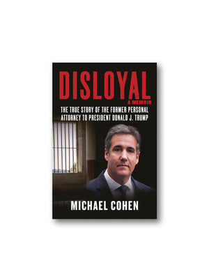 Disloyal : A Memoir : The True Story of the Former Personal Attorney to President Donald J. Trump