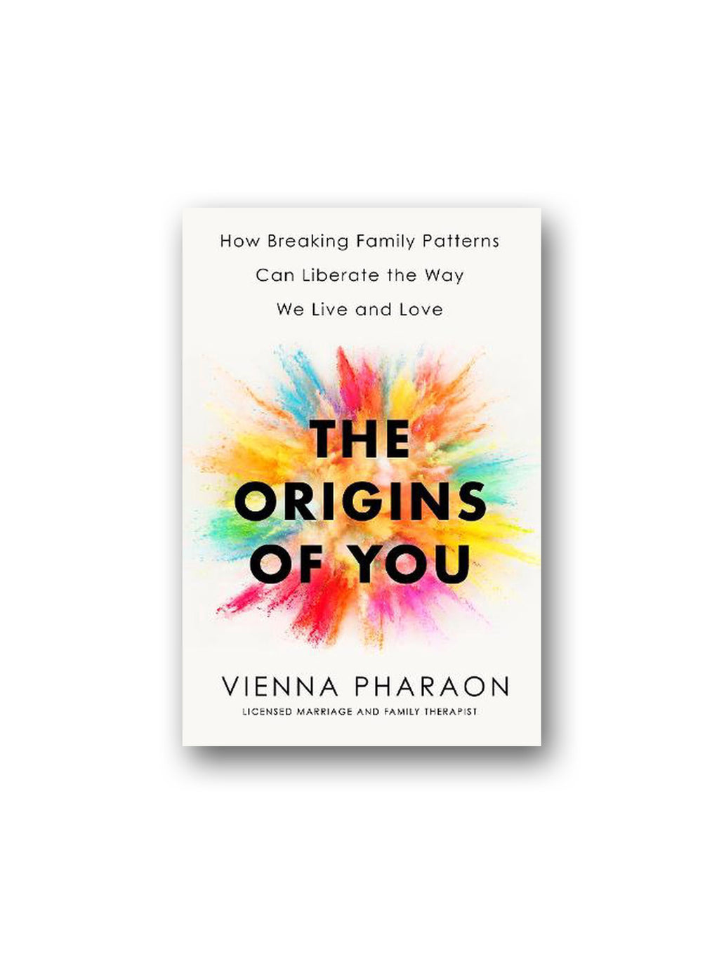 The Origins of You : How Breaking Family Patterns Can Liberate the Way We Live and Love