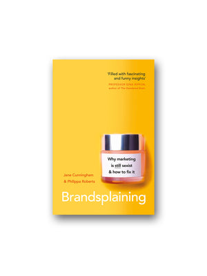 Brandsplaining : Why Marketing is (Still) Sexist and How to Fix It