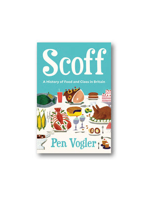 Scoff : A History of Food and Class in Britain
