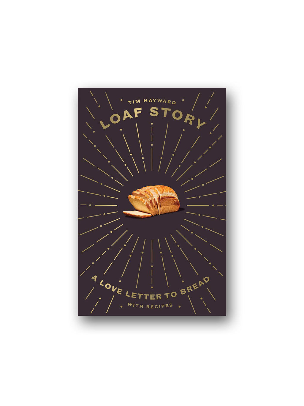 Loaf Story : A Love-letter to Bread, with Recipes