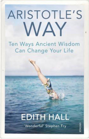 Aristotle's Way : Ten Ways Ancient Wisdom Can Change Your Life