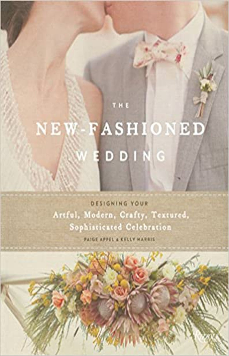 The New-Fashioned Wedding : Designing Your Artful, Modern, Crafty, Textured, Sophisticated Celebration