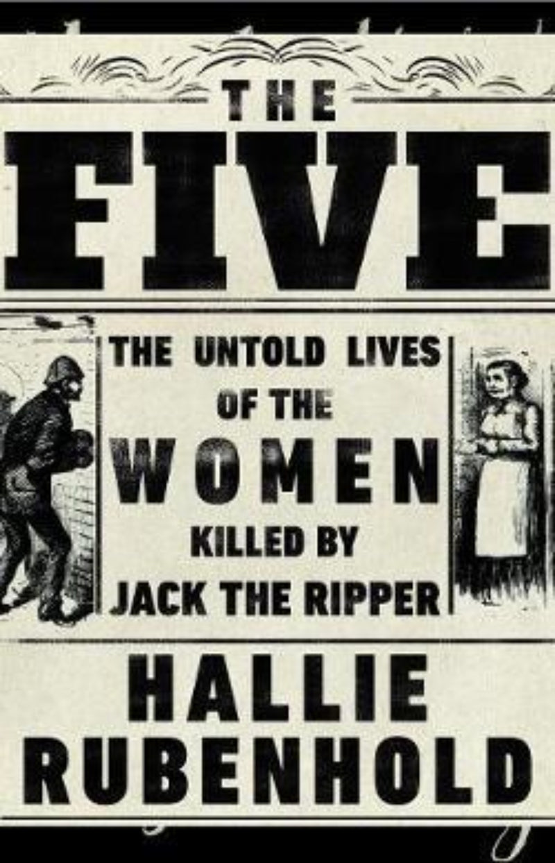 The Five : The Untold Lives of the Women Killed by Jack the Ripper