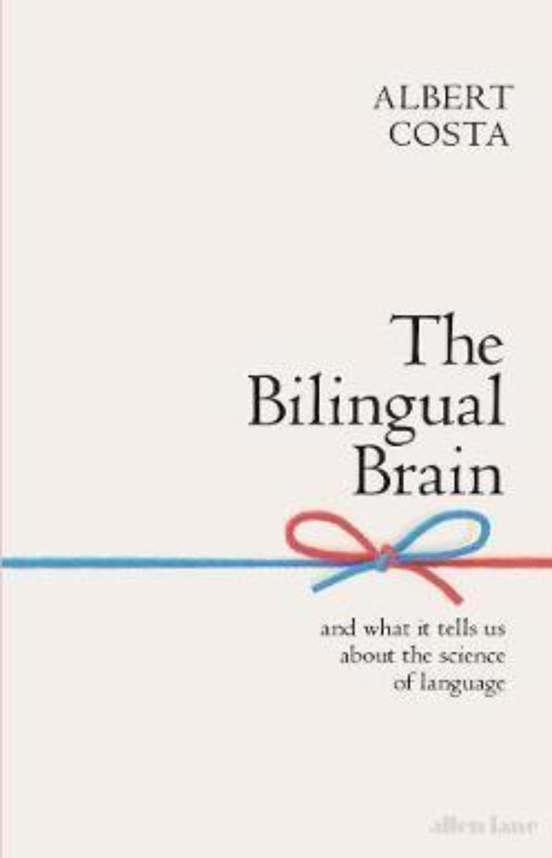 The Bilingual Brain : And What It Tells Us about the Science of Language