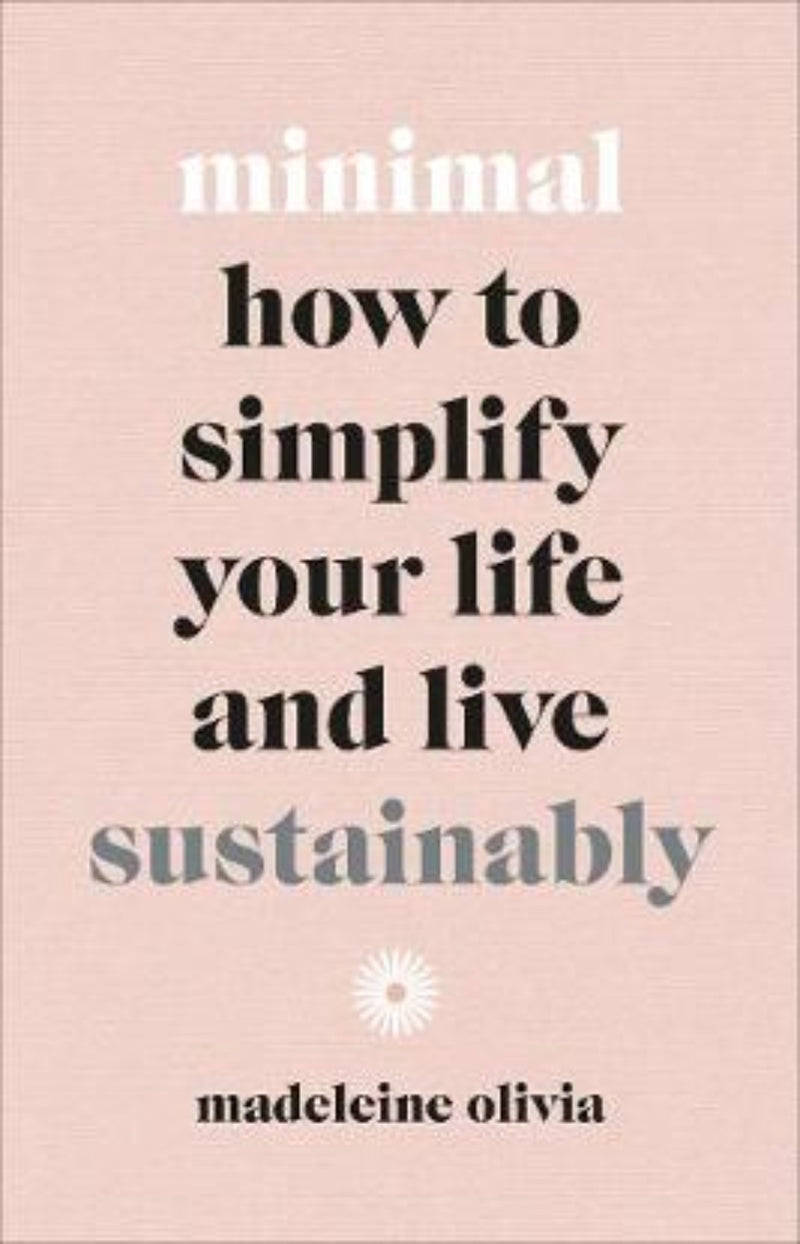 Minimal : How to Simplify Your Life and Live Sustainably