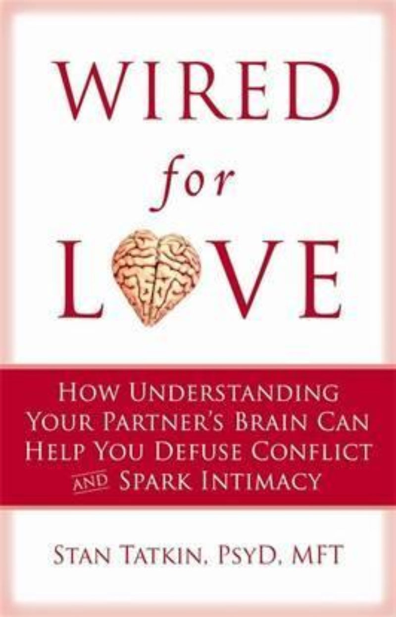 Wired for Love : How Understanding Your Partner's Brain Can Help You Defuse Conflicts and Spark Intimacy