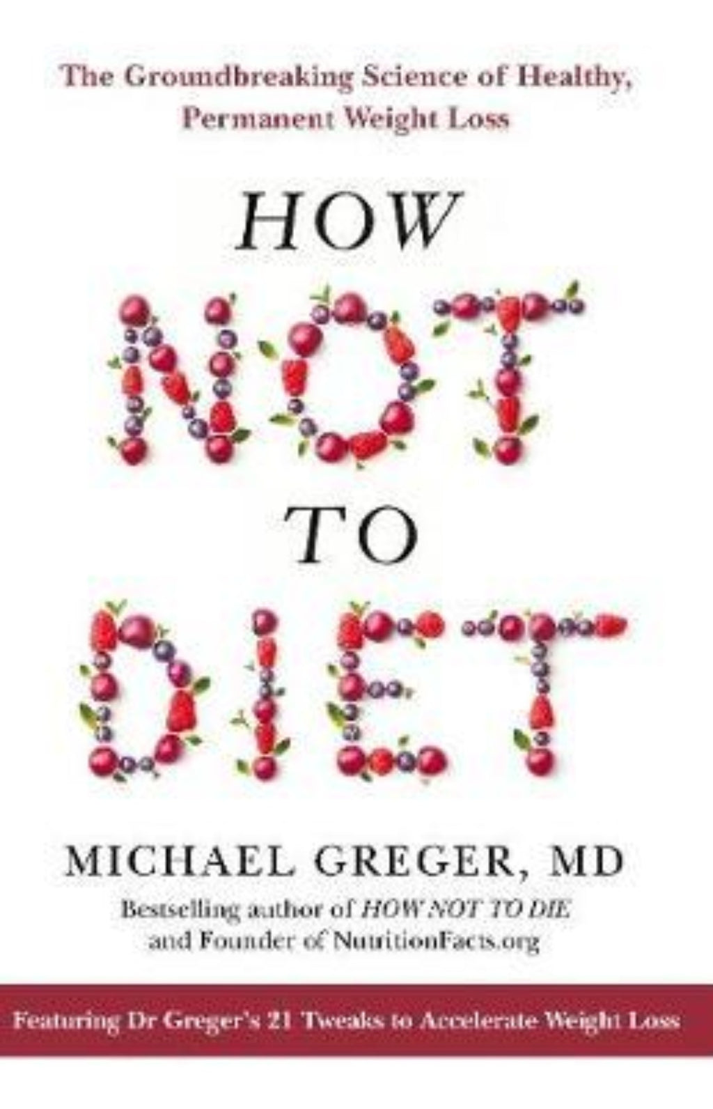 How Not To Diet : The Groundbreaking Science of Healthy, Permanent Weight Loss