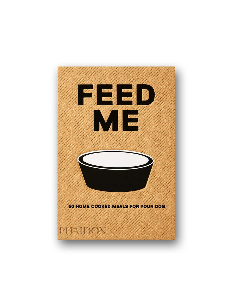 Feed Me : 50 Home Cooked Meals for your Dog