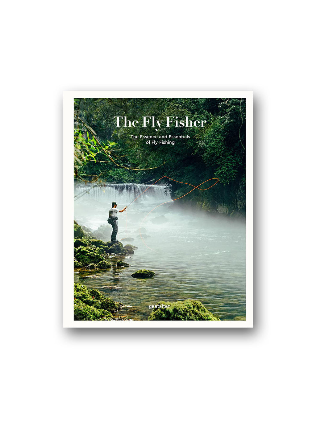 The Fly Fisher : The Essence and Essentials of Fly Fishing