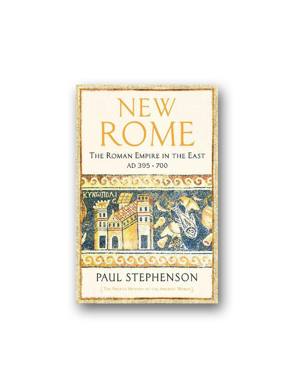 New Rome : The Roman Empire in the East, AD 395 - 700