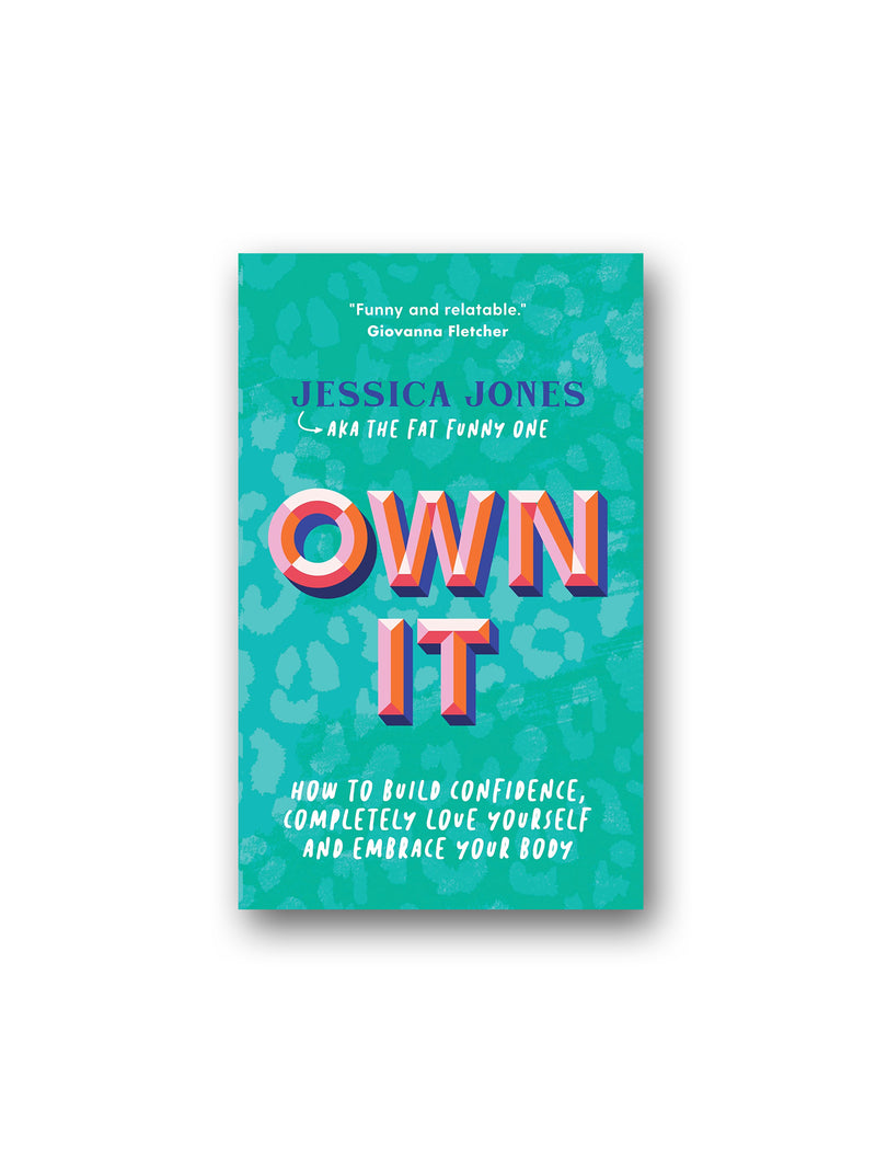 Own It : How to Build Confidence, Completely Love Yourself and Embrace Your Body